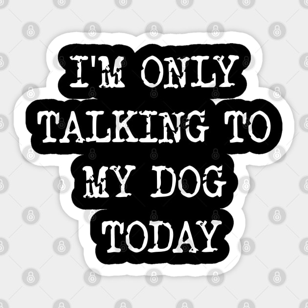 I'm Only Talking To My Dog Today Sticker by Emma